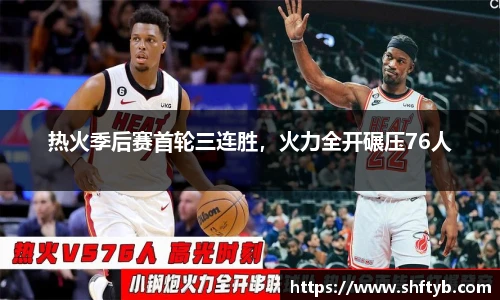 热火季后赛首轮三连胜，火力全开碾压76人