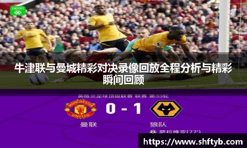 牛津联与曼城精彩对决录像回放全程分析与精彩瞬间回顾