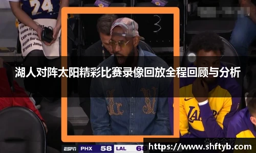 湖人对阵太阳精彩比赛录像回放全程回顾与分析