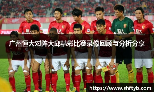 广州恒大对阵大邱精彩比赛录像回顾与分析分享